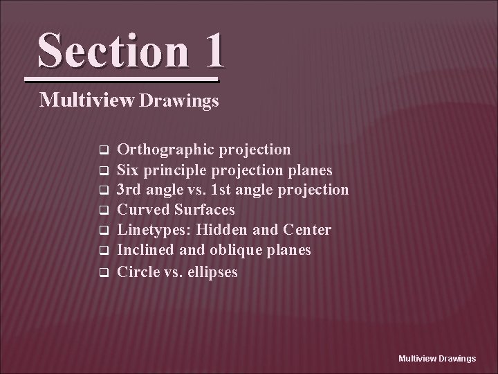 Section 1 Multiview Drawings q q q q Orthographic projection Six principle projection planes