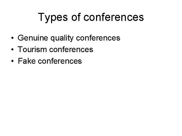 Types of conferences • Genuine quality conferences • Tourism conferences • Fake conferences 