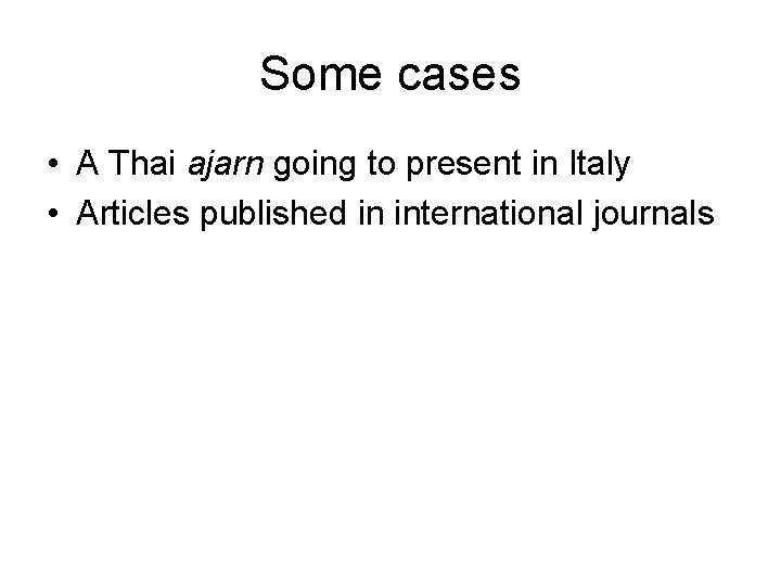 Some cases • A Thai ajarn going to present in Italy • Articles published