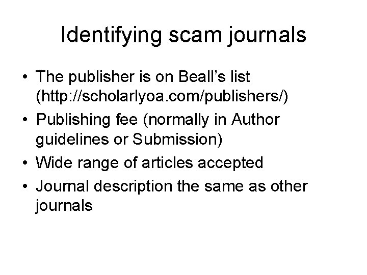 Identifying scam journals • The publisher is on Beall’s list (http: //scholarlyoa. com/publishers/) •