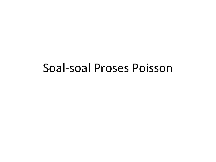 Soal-soal Proses Poisson 