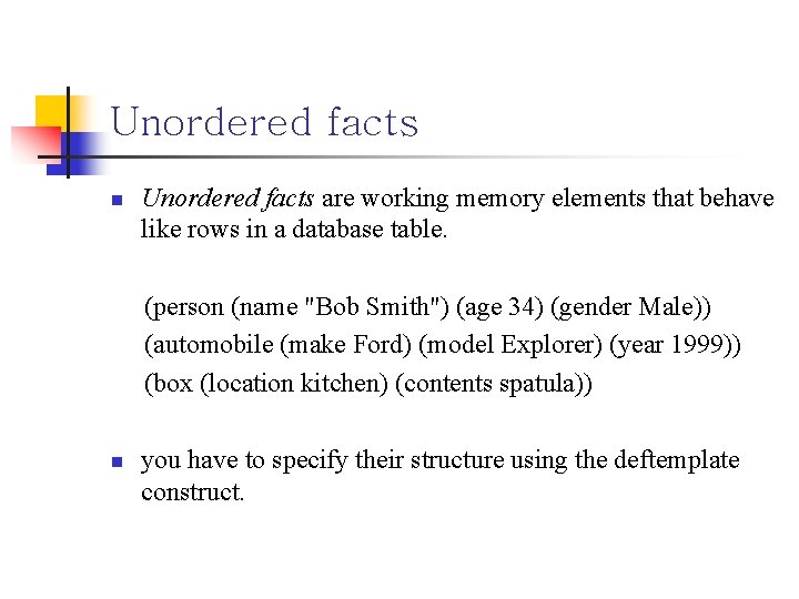 Unordered facts n Unordered facts are working memory elements that behave like rows in