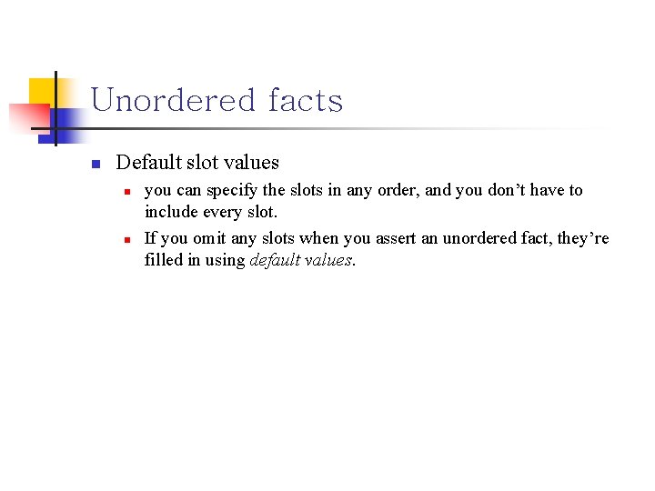 Unordered facts n Default slot values n n you can specify the slots in