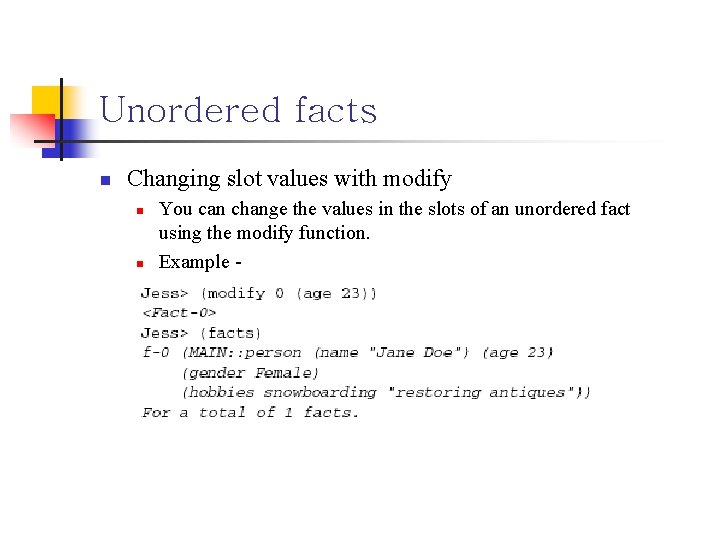 Unordered facts n Changing slot values with modify n n You can change the