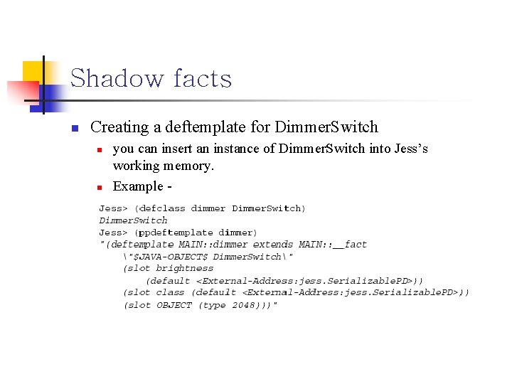 Shadow facts n Creating a deftemplate for Dimmer. Switch n n you can insert