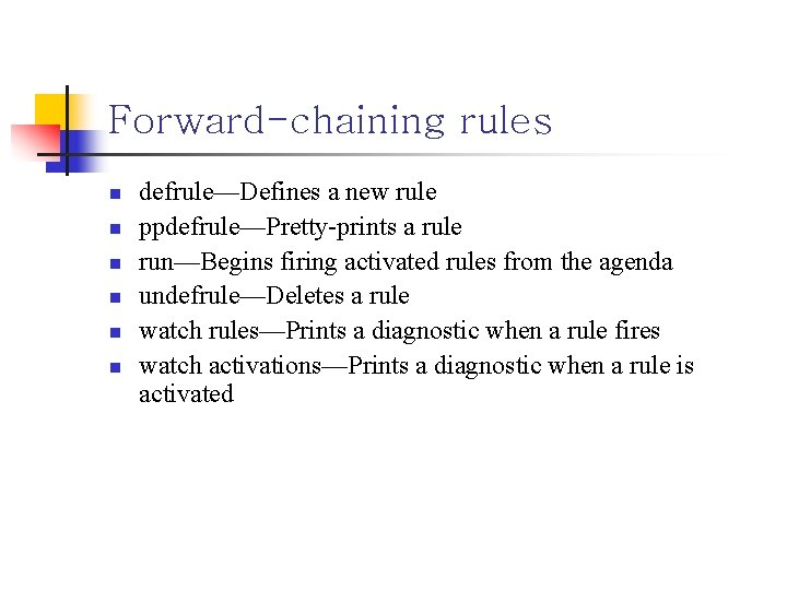 Forward-chaining rules n n n defrule—Defines a new rule ppdefrule—Pretty-prints a rule run—Begins firing