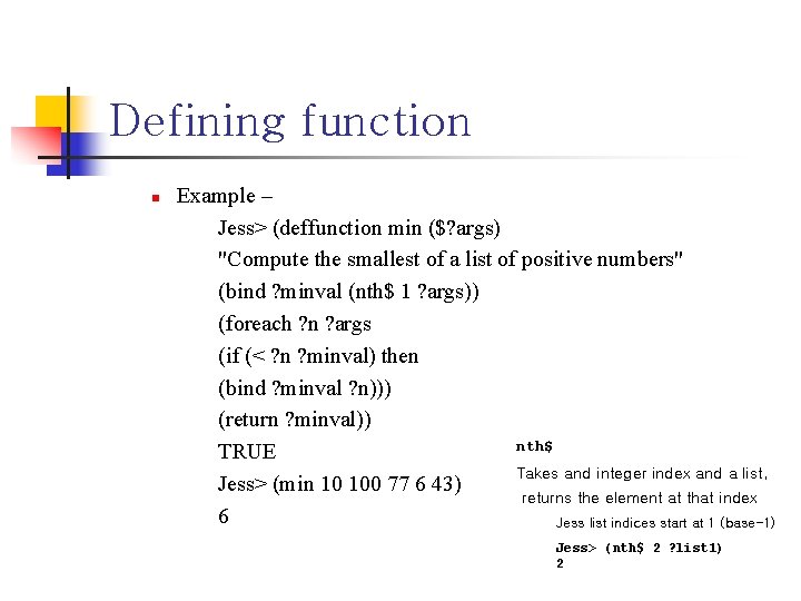 Defining function n Example – Jess> (deffunction min ($? args) "Compute the smallest of