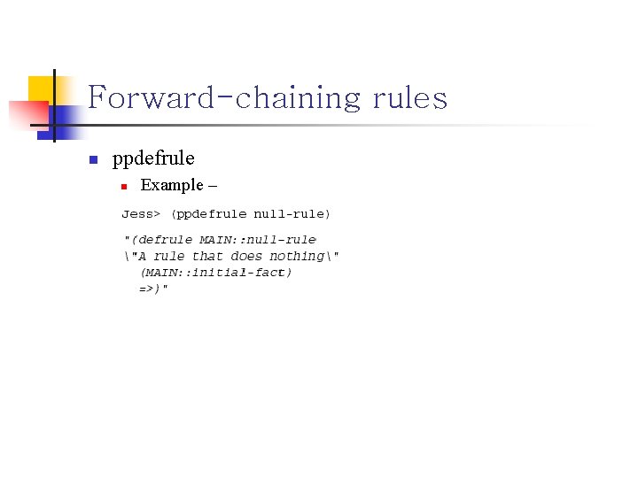 Forward-chaining rules n ppdefrule n Example – 