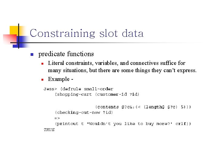 Constraining slot data n predicate functions n n Literal constraints, variables, and connectives suffice