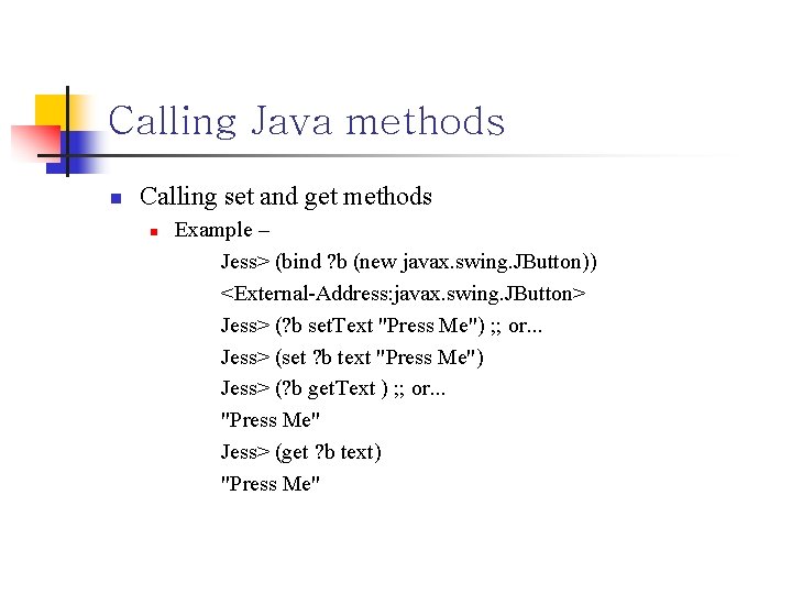 Calling Java methods n Calling set and get methods n Example – Jess> (bind