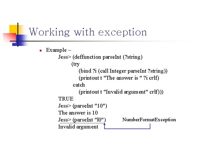Working with exception n Example – Jess> (deffunction parse. Int (? string) (try (bind