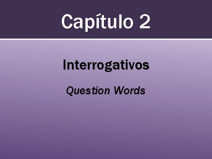 Capítulo 2 Interrogativos Question Words 