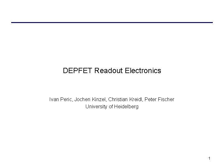 DEPFET Readout Electronics Ivan Peric, Jochen Kinzel, Christian Kreidl, Peter Fischer University of Heidelberg