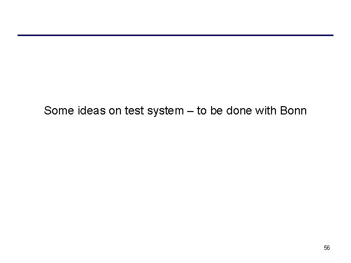 Some ideas on test system – to be done with Bonn 56 