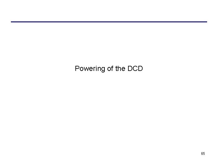 Powering of the DCD 65 
