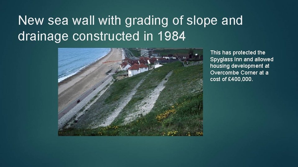 New sea wall with grading of slope and drainage constructed in 1984 This has