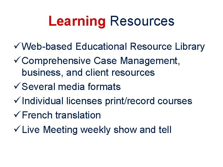 Learning Resources ü Web-based Educational Resource Library ü Comprehensive Case Management, business, and client Learning Resources ü Web-based Educational Resource Library ü Comprehensive Case Management, business, and client
