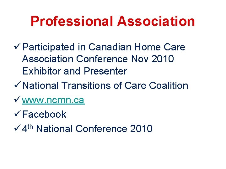 Professional Association ü Participated in Canadian Home Care Association Conference Nov 2010 Exhibitor and Professional Association ü Participated in Canadian Home Care Association Conference Nov 2010 Exhibitor and