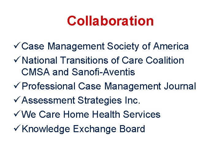 Collaboration ü Case Management Society of America ü National Transitions of Care Coalition CMSA Collaboration ü Case Management Society of America ü National Transitions of Care Coalition CMSA