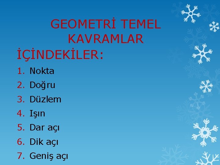 GEOMETRİ TEMEL KAVRAMLAR İÇİNDEKİLER: 1. Nokta 2. Doğru 3. Düzlem 4. Işın 5. Dar