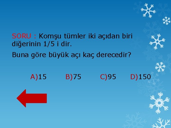 SORU : Komşu tümler iki açıdan biri diğerinin 1/5 i dir. Buna göre büyük