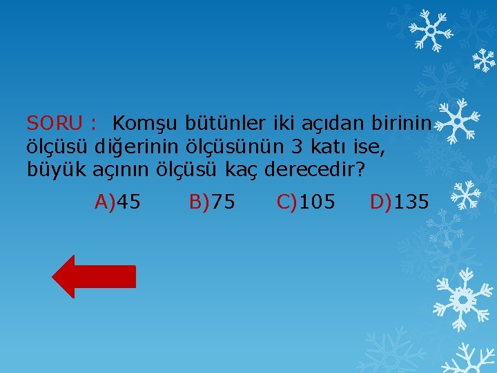 SORU : Komşu bütünler iki açıdan birinin ölçüsü diğerinin ölçüsünün 3 katı ise, büyük