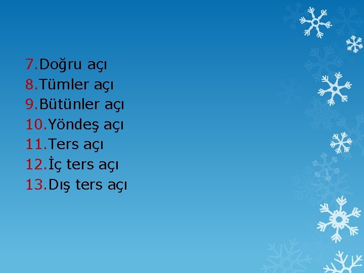 7. Doğru açı 8. Tümler açı 9. Bütünler açı 10. Yöndeş açı 11. Ters