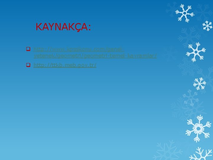 KAYNAKÇA: q http: //www. kpsskonu. com/genelyetenek/geometri-temel-kavramlar/ q http: //ttkb. meb. gov. tr/ 