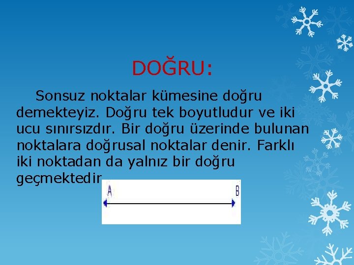 DOĞRU: Sonsuz noktalar kümesine doğru demekteyiz. Doğru tek boyutludur ve iki ucu sınırsızdır. Bir