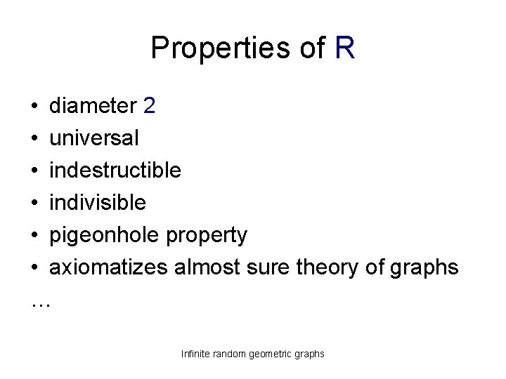 Properties of R • diameter 2 • universal • indestructible • indivisible • pigeonhole