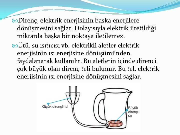  Direnç, elektrik enerjisinin başka enerjilere dönüşmesini sağlar. Dolayısıyla elektrik üretildiği miktarda başka bir