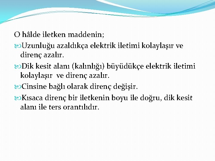 O hâlde iletken maddenin; Uzunluğu azaldıkça elektrik iletimi kolaylaşır ve direnç azalır. Dik kesit