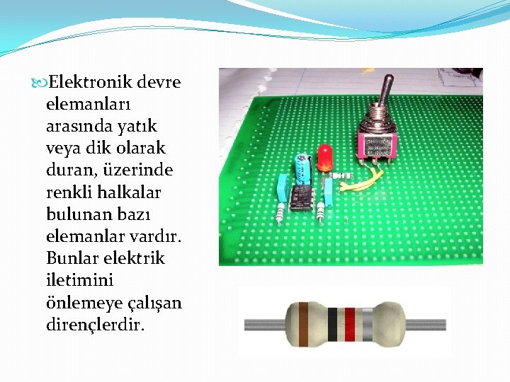 Elektronik devre elemanları arasında yatık veya dik olarak duran, üzerinde renkli halkalar bulunan