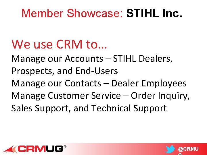 Member Showcase: STIHL Inc. We use CRM to… Manage our Accounts – STIHL Dealers,