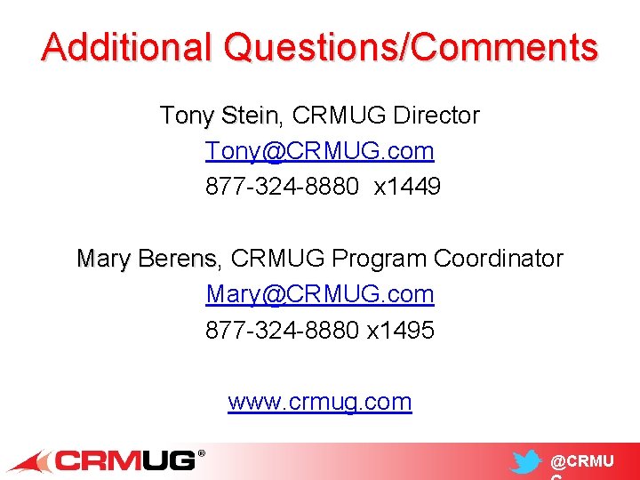 Additional Questions/Comments Tony Stein, CRMUG Director Tony Stein Tony@CRMUG. com 877 -324 -8880 x