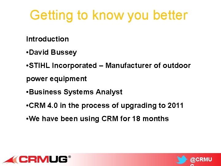 Getting to know you better Introduction • David Bussey • STIHL Incorporated – Manufacturer