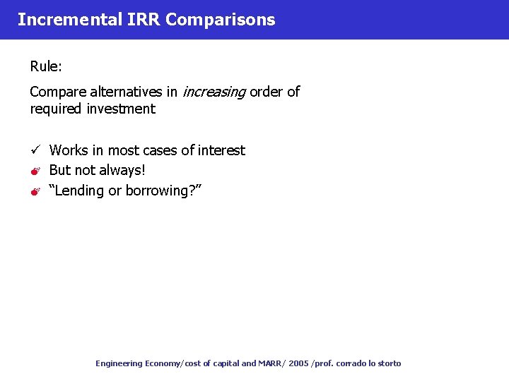 Incremental IRR Comparisons Rule: Compare alternatives in increasing order of required investment ü Works