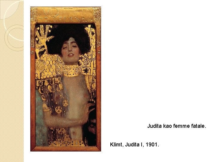 Judita kao femme fatale. Klimt, Judita I, 1901. 