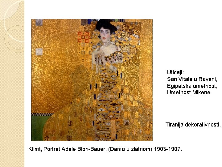 Uticaji: San Vitale u Raveni, Egipatska umetnost, Umetnost Mikene Tiranija dekorativnosti. Klimt, Portret Adele