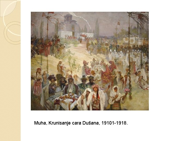 Muha, Krunisanje cara Dušana, 19101 -1918. 