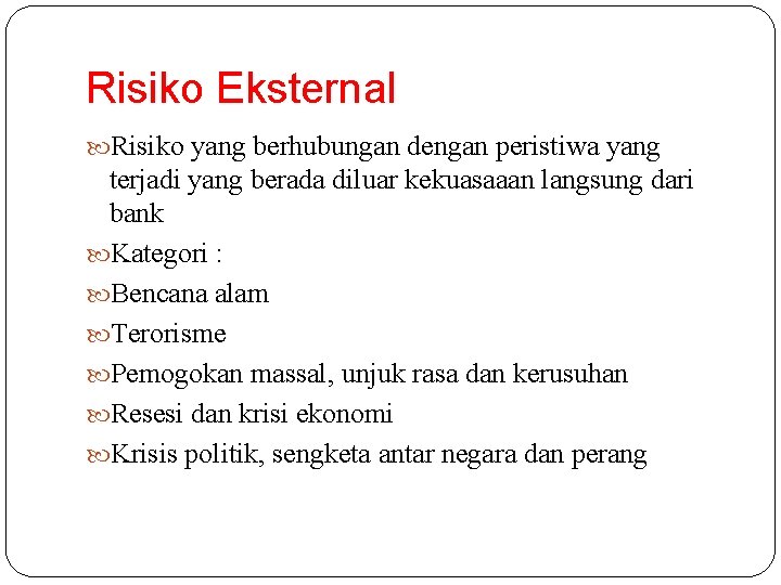 Risiko Eksternal Risiko yang berhubungan dengan peristiwa yang terjadi yang berada diluar kekuasaaan langsung