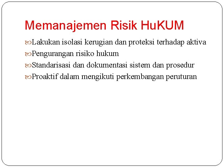 Memanajemen Risik Hu. KUM Lakukan isolasi kerugian dan proteksi terhadap aktiva Pengurangan risiko hukum