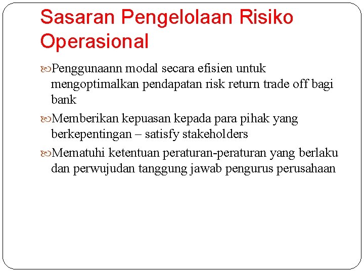 Sasaran Pengelolaan Risiko Operasional Penggunaann modal secara efisien untuk mengoptimalkan pendapatan risk return trade