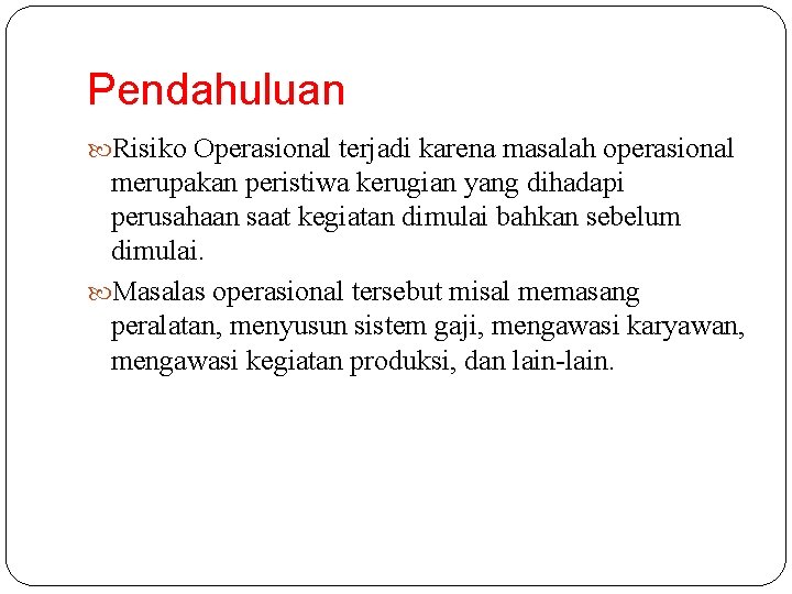 Pendahuluan Risiko Operasional terjadi karena masalah operasional merupakan peristiwa kerugian yang dihadapi perusahaan saat