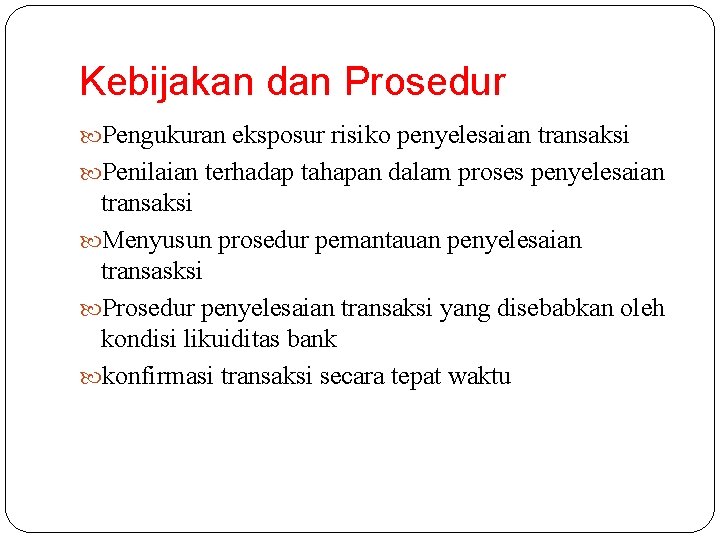 Kebijakan dan Prosedur Pengukuran eksposur risiko penyelesaian transaksi Penilaian terhadap tahapan dalam proses penyelesaian