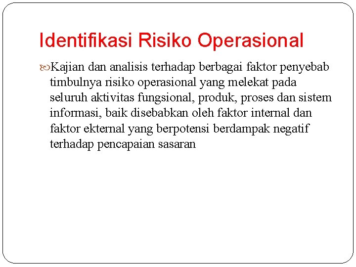 Identifikasi Risiko Operasional Kajian dan analisis terhadap berbagai faktor penyebab timbulnya risiko operasional yang