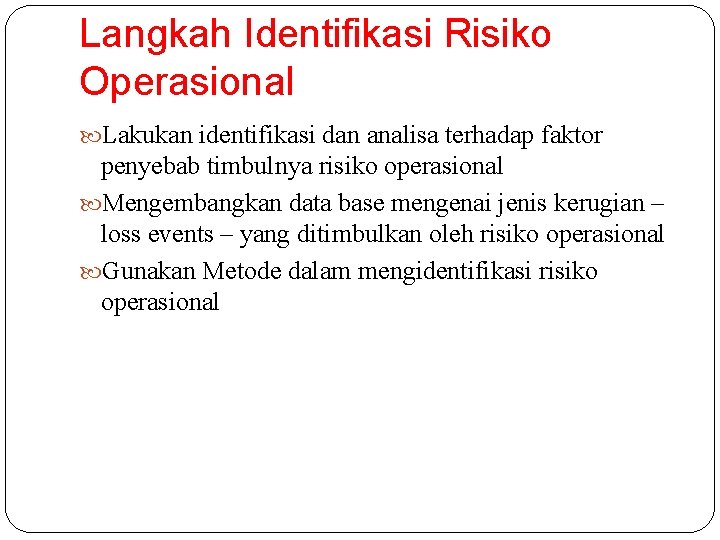 Langkah Identifikasi Risiko Operasional Lakukan identifikasi dan analisa terhadap faktor penyebab timbulnya risiko operasional