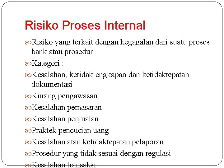 Risiko Proses Internal Risiko yang terkait dengan kegagalan dari suatu proses bank atau prosedur