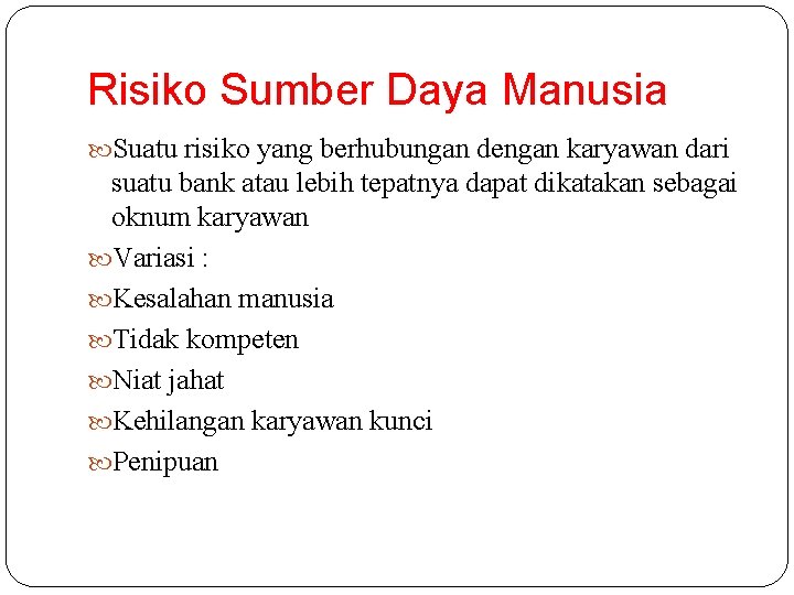 Risiko Sumber Daya Manusia Suatu risiko yang berhubungan dengan karyawan dari suatu bank atau