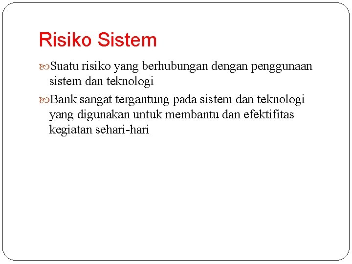 Risiko Sistem Suatu risiko yang berhubungan dengan penggunaan sistem dan teknologi Bank sangat tergantung